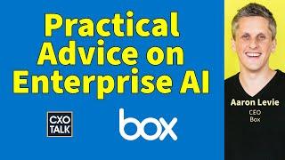 Practical Advice on Enterprise AI, with Aaron Levie CEO of Box | CXOTalk #805