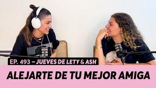 493. Alejarte de tu mejor amiga | Jueves de Lety & Ash