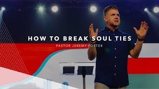 How to Break Soul Ties | Pastor Jeremy Foster