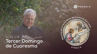 Reflexión Tercer Domingo de Cuaresma | Peregrinación de San Lucas | Magdala, Tierra Santa