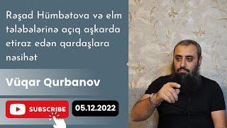 Rəşad Hümbətova və elm tələbələrinə açıq-aşkarda etiraz edən qardaşlara nəsihət | Vüqar Qurbanov