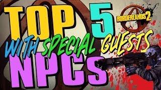 Borderlands 2 - Top Five NPCs (Special Guests Masterkizz, Rleeson85, Joltzdude139 and more)