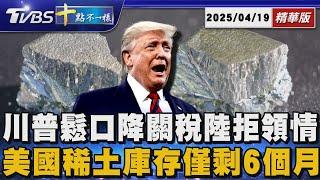 【十點不一樣】國際焦點話題PODCAST｜20250419 川普鬆口降關稅陸拒領情    美國稀土庫存僅剩6個月  @TVBSNEWS02