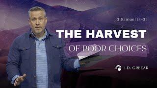 The Harvest of Poor Choices | J.D. Greear | March 26, 2023