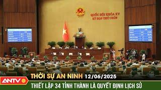 Sắp xếp đơn vị hành chính cấp tỉnh: Vì sự phát triển của đất nước | Thời sự an ninh ngày 12/6 | ANTV