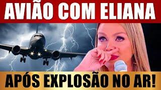 AVIÃO com APRESENTADORA ELIANA, após 'EXPLOSÃO NO AR' chega noticia