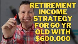 Retirement Income Strategy for 60 year old with $600,000 in Retirement Savings || Can I Retire