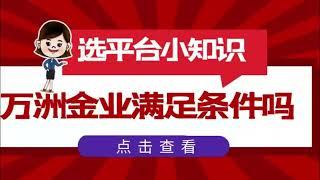 一个正规黄金交易平台应该具备这些条件，万洲金业这些全都满足