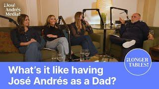 José Andrés interviews his daughters | Longer Tables Podcast | Chef José Andrés