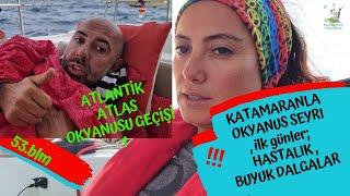 53.blm KATAMARANLA ATLAS OKYANUSU GEÇİŞİ; Hastalık, büyük dalgalar, kocam zehirlendi mi yoksa !?!