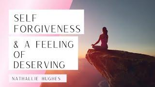 Forgiving Yourself & Feeling Deserving | Nathallie Hughes