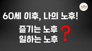 60세 이후 노후? 즐기는 노후?  일하는 노후?