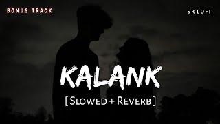 Kalank (Slowed + Reverb) | Arijit Singh, Shilpa Rao | SR Lofi