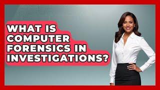 What Is Computer Forensics In Investigations? | Law Enforcement Insider