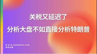 【布布为赢】关税又延迟了，分析大盘不如直接分析特朗普