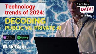 Technology Trends of 2024: Decoding Public vs. Private AI