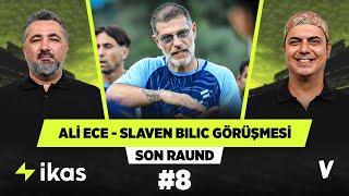 Ali Ece, Slaven Bilic'e Beşiktaş iddialarını sordu | Serdar Ali Çelikler | Son Raund #8