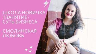 Школа Новичка 1 занятие - Суть Бизнеса. Смолинская Любовь