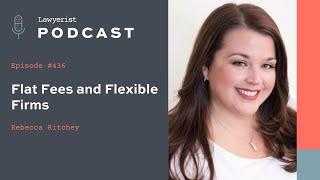 Lawyerist Podcast #436 Flat Fees and Flexible Firms, with Rebecca Ritchey