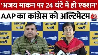 Breaking News: AAP का Congress को अल्टिमेटम, कहा- अजय माकन पर 24 घंटे में हो एक्शन | Aaj Tak