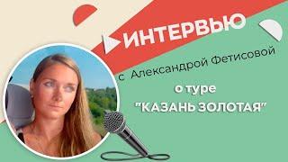 Интервью Александры Фетисовой о туре "Казань золотая"