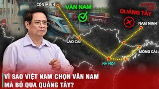 VÌ SAO VIỆT NAM CHỌN VÂN NAM CHỨ KHÔNG PHẢI QUẢNG TÂY CHO DỰ ÁN ĐƯỜNG SẮT 11 TỶ USD?