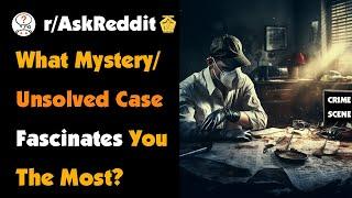 What Mystery/Unsolved Case Fascinates You The Most?