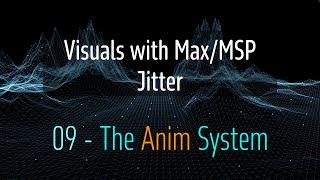 Jitter in Max/MSP Beginner Course - 09 - The Anim System