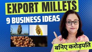 9 Millets Export Business Ideas - 100 मिलियन डॉलर के Export में अपना हिस्सा कैसे लें| Agripreneur