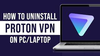 How to Uninstall Proton VPN on PC or Laptop (2024)