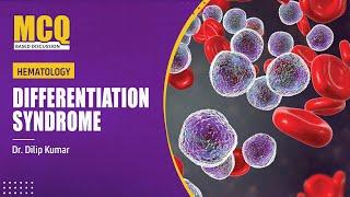 Hematology - Differentiation Syndrome by Dr. Dilip Kumar - PrepLadder [NEET SS]