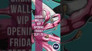 Urban Walls  VIP Opening FRIDAY Sept 20