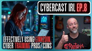 Effectively Using LinkedIn - Cyber Training Pros/Cons - CyberCast IRL - Ep. 8