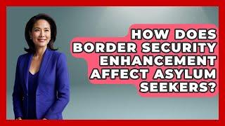 How Does Border Security Enhancement Affect Asylum Seekers? - The Right Politics