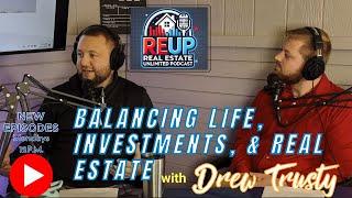 Balancing Life, Investments, and Real Estate | REUP Episode 10 with Drew Trusty