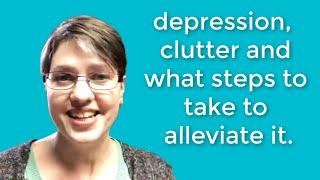 Clutter, depression and what steps to take to alleviate it.