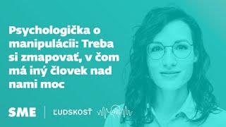 Psychologička o manipulácii: Treba si zmapovať, v čom má iný človek nad nami moc (podcast Ľudskosť)