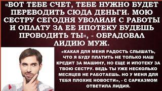 Муж приказал жене со своей зарплаты опплачивать ипотеку своей сестры. Ведь сестру уволили с работы.