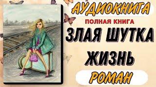 Полная аудиокнига РОМАН : ЗЛАЯ ШУТКА ЖИЗНЬ