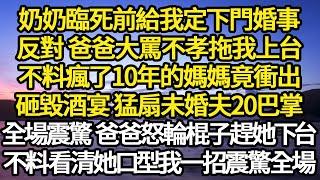 奶奶臨死前給我定下門婚事，反對 爸爸大罵不孝拖我上台，不料瘋了10年的媽媽竟衝出，砸毀酒宴 猛扇未婚夫20巴掌，全場震驚 爸爸怒輪棍子趕她下台，不料看清她口型我一招震驚全場#故事#悬疑#人性#刑事