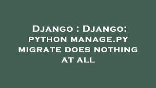 Django : Django: python manage.py migrate does nothing at all