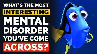 What’s the Most INTERESTING Mental Disorder You’ve Come Across?