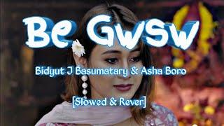 Be Gwsw || Bidyut J Basumatary & Asha Boro || [Slowed & Reverb] || Bodo Song