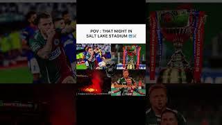 THAT NIGHT IN SALT LAKE STADIUM ….#football #mohunbagan #viralshorts #indiansuperleague #final
