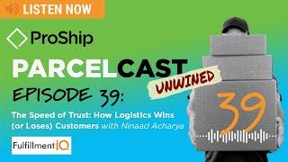 [ProShip ParcelCast Unwined] Episode 39: The Speed of Trust: How Logistics Wins (or Loses) Customers