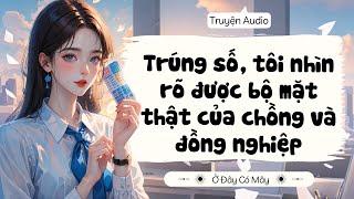 [ Truyện Audio ] Trúng số, tôi nhìn rõ được bộ mặt thật của chồng và đồng nghiệp | Ở Đây Có Mây