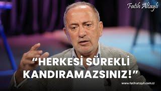 Fatih Altaylı yorumluyor: "Herkesi sürekli kandıramazsınız!"