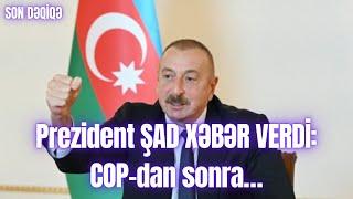 Prezident ŞAD XƏBƏR VERDİ: COP-dan sonra…