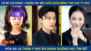 Cô Bé Chỉ Dùng 1 Tay Đã Chữa Khỏi Bệnh Tim Cho Tỷ Phú, Hóa Ra Là Thần Y Ẩn Danh Xuống Núi Tìm Cha