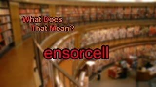 What does ensorcell mean?